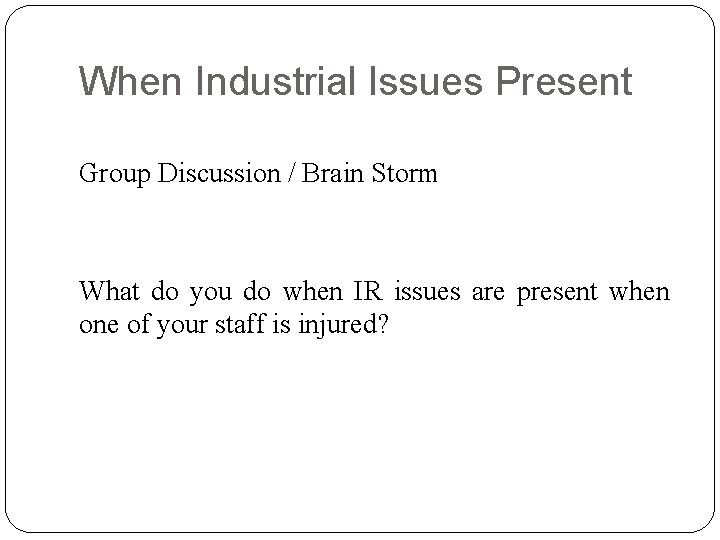 When Industrial Issues Present Group Discussion / Brain Storm What do you do when
