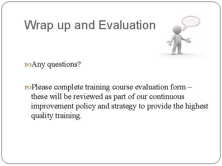 Wrap up and Evaluation Any questions? Please complete training course evaluation form – these