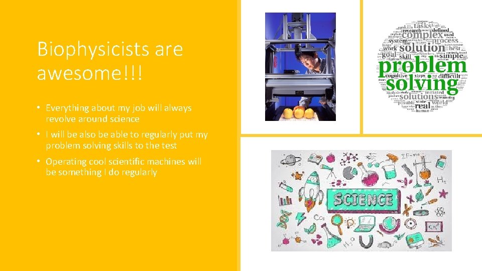 Biophysicists are awesome!!! • Everything about my job will always revolve around science •