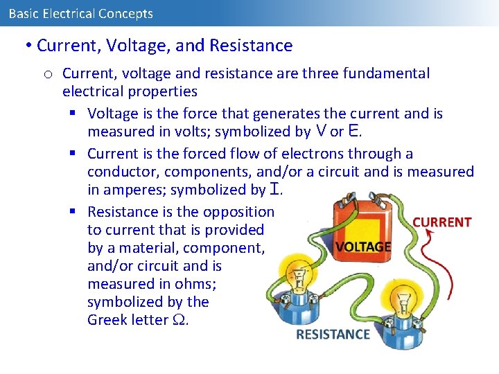 Basic Electrical Concepts • Current, Voltage, and Resistance o Current, voltage and resistance are