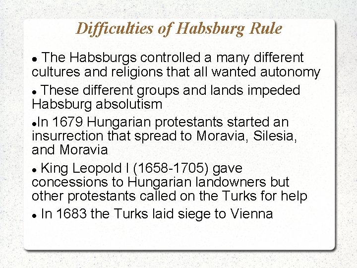Difficulties of Habsburg Rule The Habsburgs controlled a many different cultures and religions that