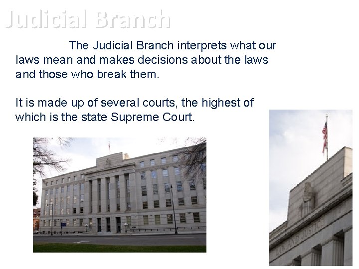 Judicial Branch The Judicial Branch interprets what our laws mean and makes decisions about
