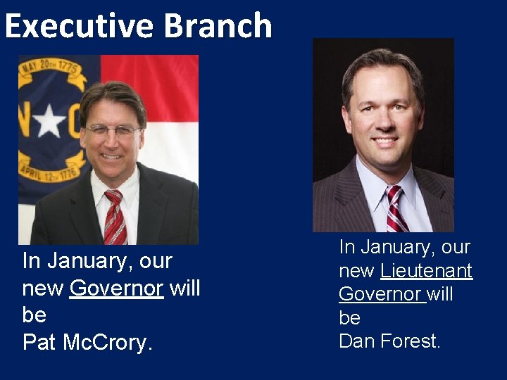 Executive Branch In January, our new Governor will be Pat Mc. Crory. In January,