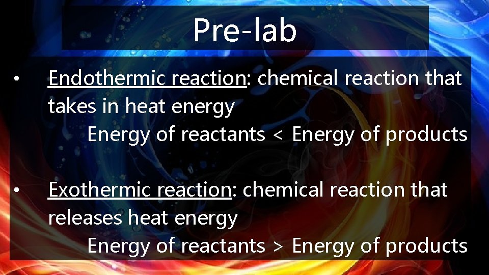 Pre-lab • Endothermic reaction: chemical reaction that takes in heat energy Energy of reactants