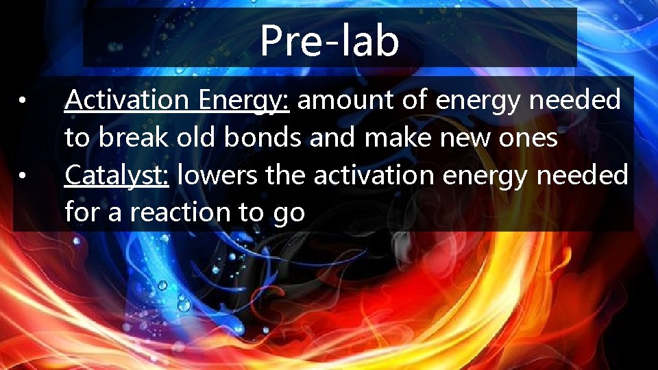 Pre-lab • • Activation Energy: amount of energy needed to break old bonds and