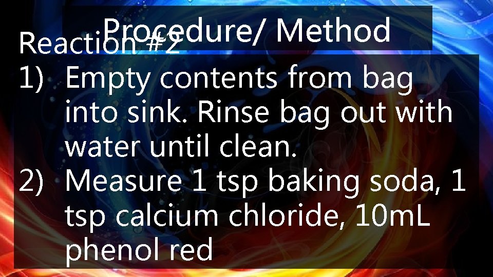 Procedure/ Method Reaction #2 1) Empty contents from bag into sink. Rinse bag out