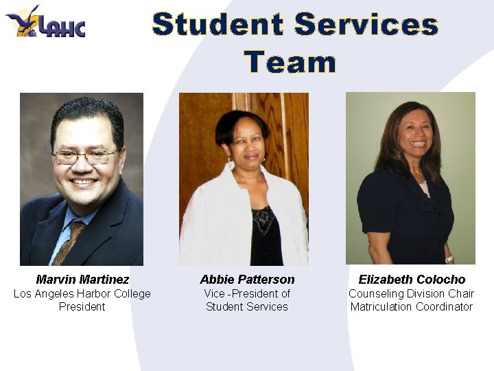 Student Services Team Marvin Martinez Abbie Patterson Elizabeth Colocho Los Angeles Harbor College President