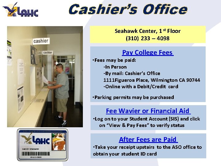 Cashier’s Office Seahawk Center, 1 st Floor (310) 233 – 4098 Pay College Fees