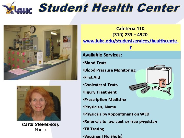 Student Health Center Cafeteria 110 (310) 233 – 4520 www. lahc. edu/studentservices/healthcente r Available