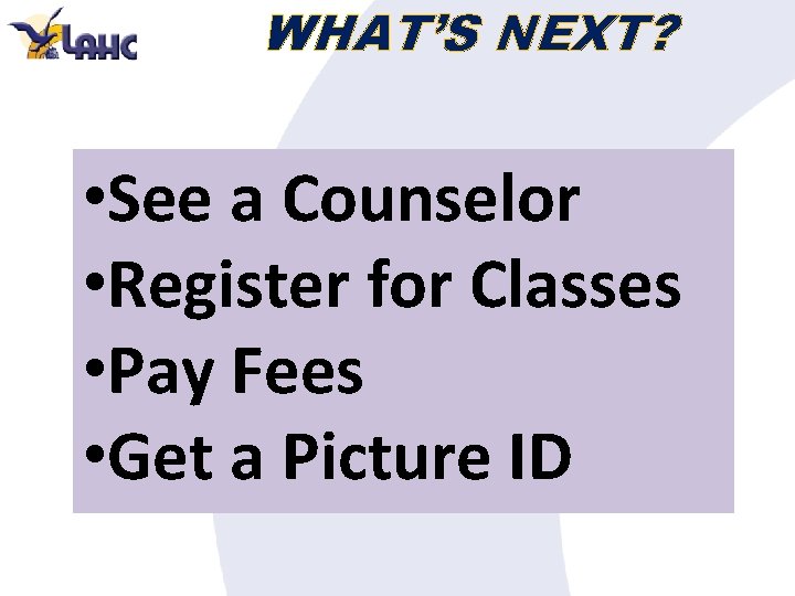 WHAT’S NEXT? • See a Counselor • Register for Classes • Pay Fees •