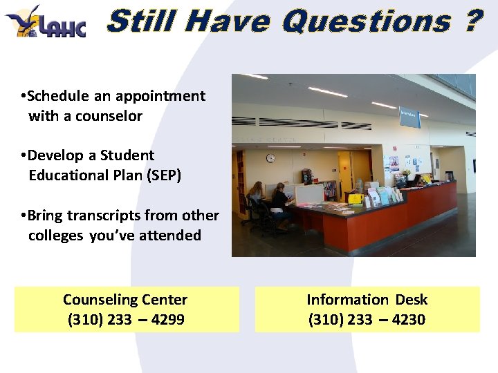 Still Have Questions ? • Schedule an appointment with a counselor • Develop a