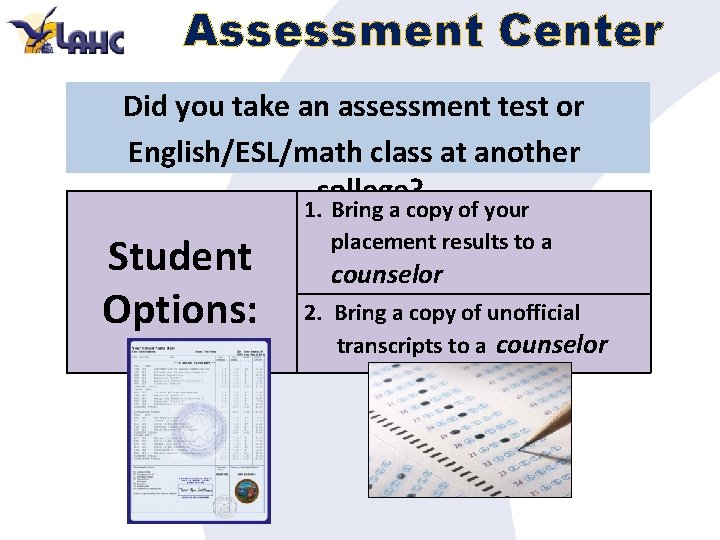 Assessment Center Did you take an assessment test or English/ESL/math class at another college?