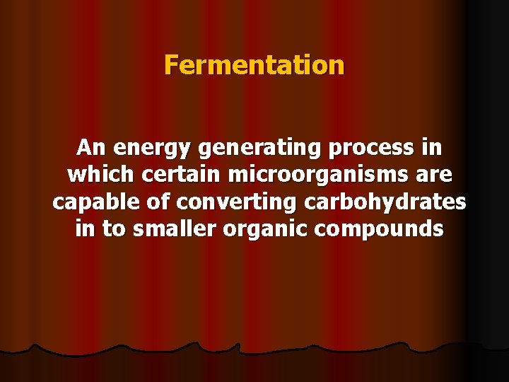 Fermentation An energy generating process in which certain microorganisms are capable of converting carbohydrates