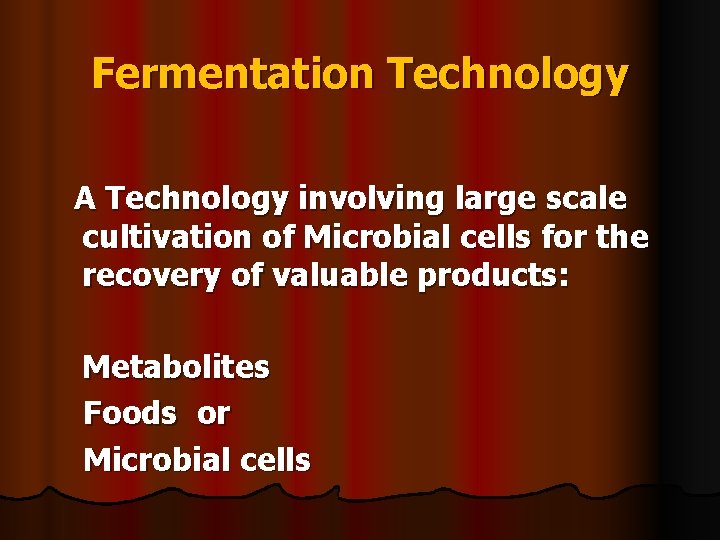 Fermentation Technology A Technology involving large scale cultivation of Microbial cells for the recovery