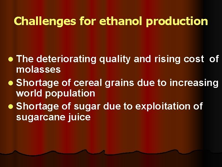 Challenges for ethanol production l The deteriorating quality and rising cost of molasses l