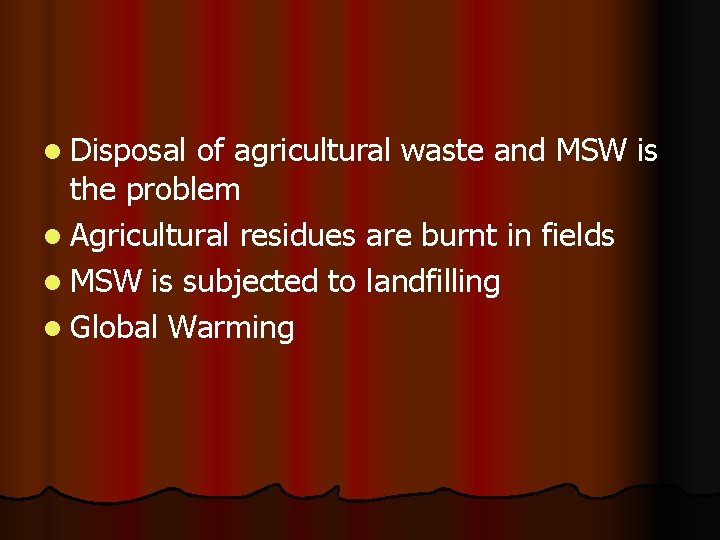l Disposal of agricultural waste and MSW is the problem l Agricultural residues are