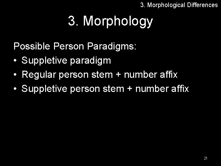 3. Morphological Differences 3. Morphology Possible Person Paradigms: • Suppletive paradigm • Regular person
