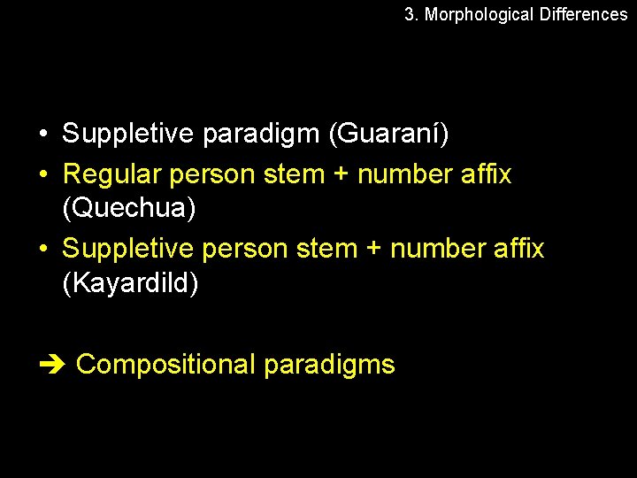 3. Morphological Differences • Suppletive paradigm (Guaraní) • Regular person stem + number affix