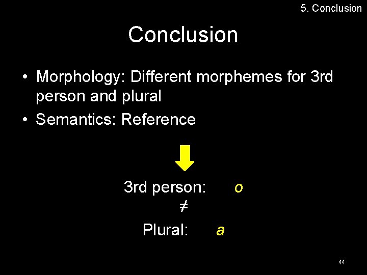 5. Conclusion • Morphology: Different morphemes for 3 rd person and plural • Semantics: