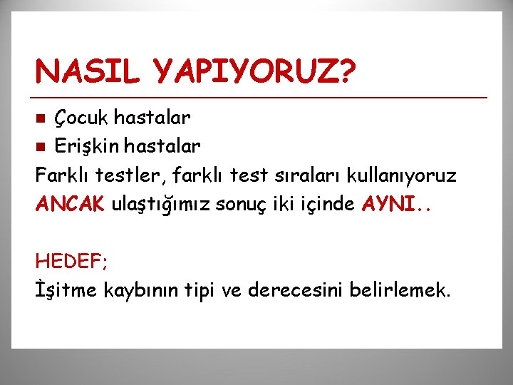 NASIL YAPIYORUZ? Çocuk hastalar n Erişkin hastalar Farklı testler, farklı test sıraları kullanıyoruz ANCAK