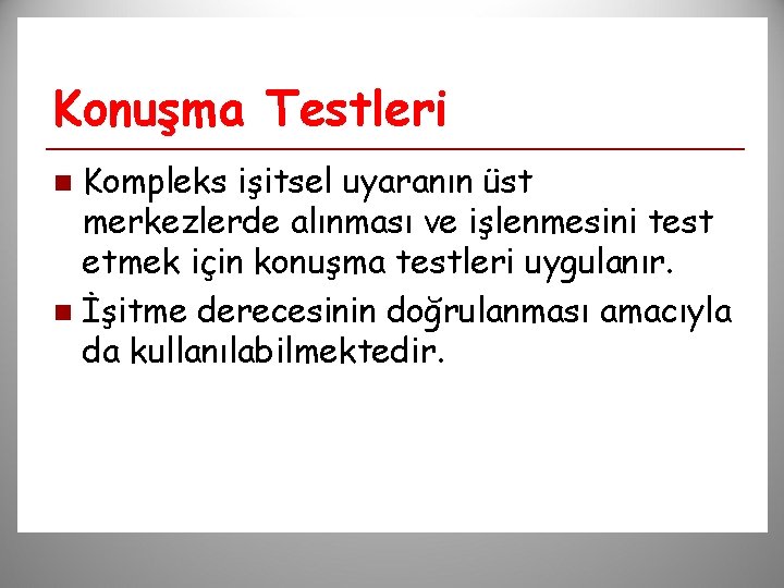 Konuşma Testleri Kompleks işitsel uyaranın üst merkezlerde alınması ve işlenmesini test etmek için konuşma