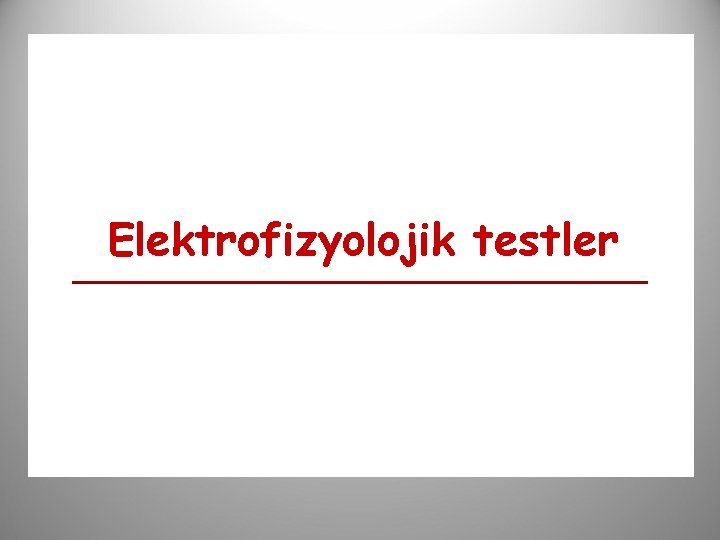 Elektrofizyolojik testler 