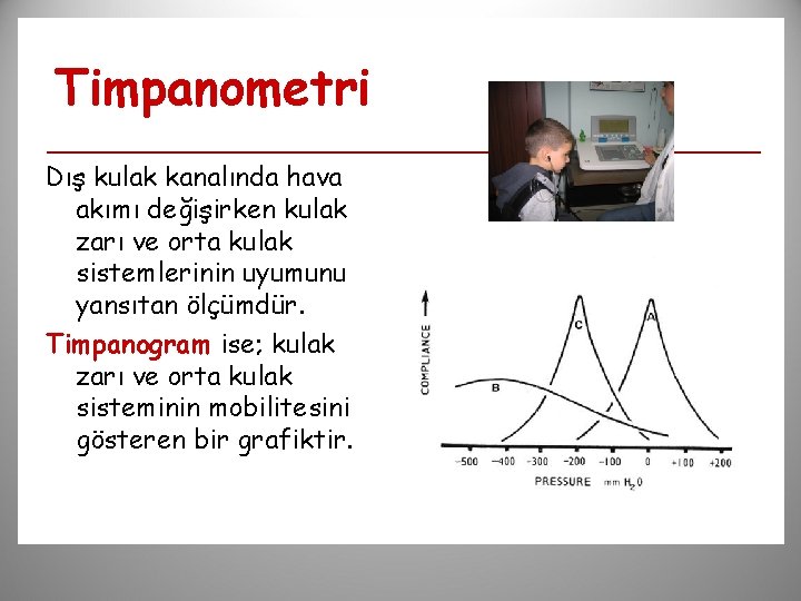 Timpanometri Dış kulak kanalında hava akımı değişirken kulak zarı ve orta kulak sistemlerinin uyumunu