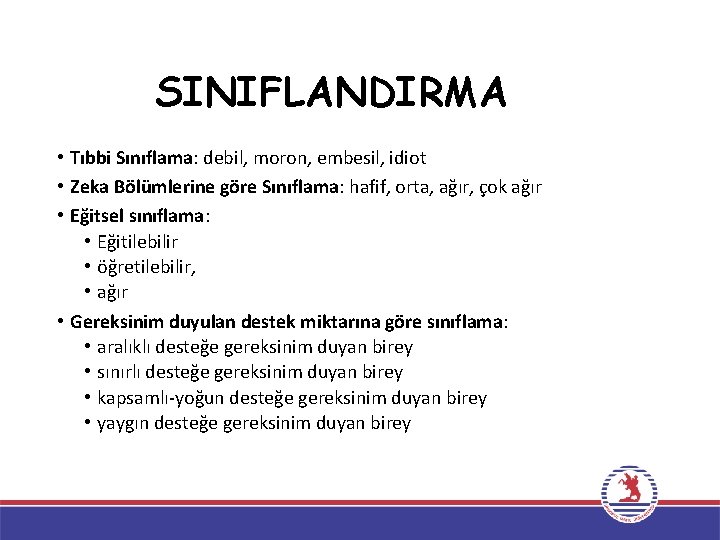 SINIFLANDIRMA • Tıbbi Sınıflama: debil, moron, embesil, idiot • Zeka Bölümlerine göre Sınıflama: hafif,