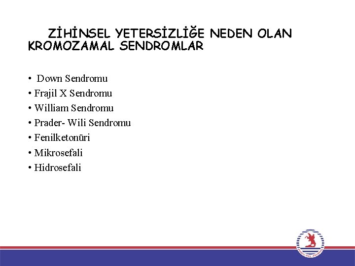 ZİHİNSEL YETERSİZLİĞE NEDEN OLAN KROMOZAMAL SENDROMLAR • Down Sendromu • Frajil X Sendromu •