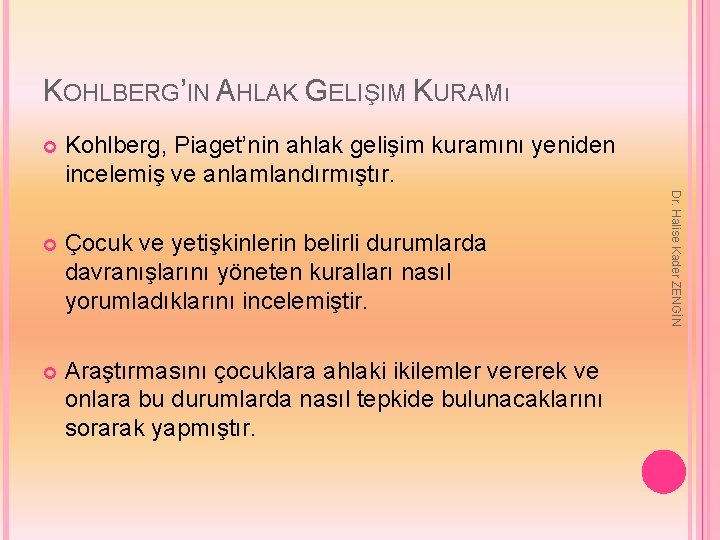 KOHLBERG’IN AHLAK GELIŞIM KURAMı Kohlberg, Piaget’nin ahlak gelişim kuramını yeniden incelemiş ve anlamlandırmıştır. Çocuk