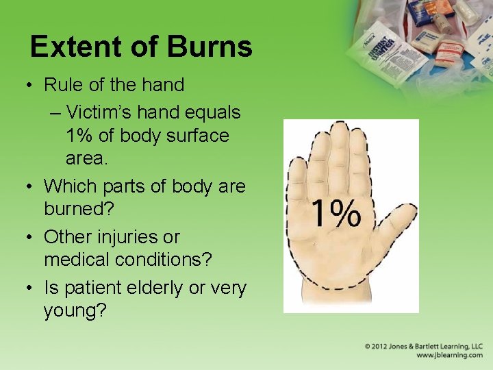 Extent of Burns • Rule of the hand – Victim’s hand equals 1% of