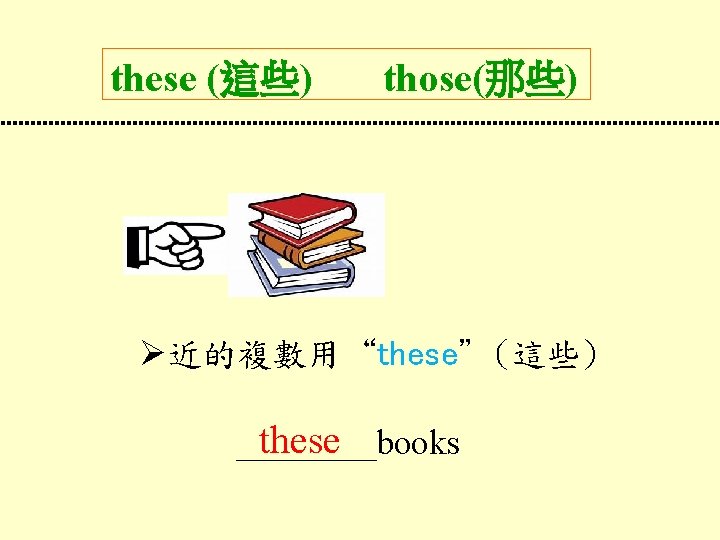 these (這些) those(那些) 近的複數用“these”(這些) these ____books 