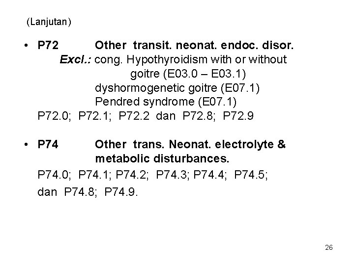 (Lanjutan) • P 72 Other transit. neonat. endoc. disor. Excl. : cong. Hypothyroidism with