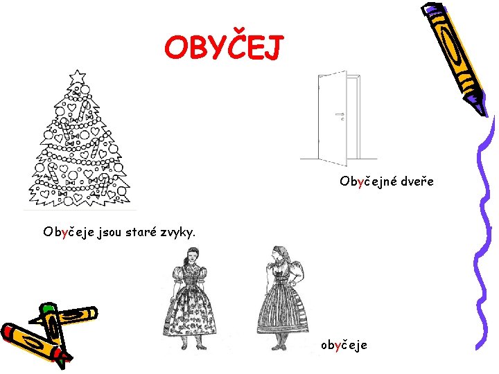 OBYČEJ Obyčejné dveře Obyčeje jsou staré zvyky. obyčeje 