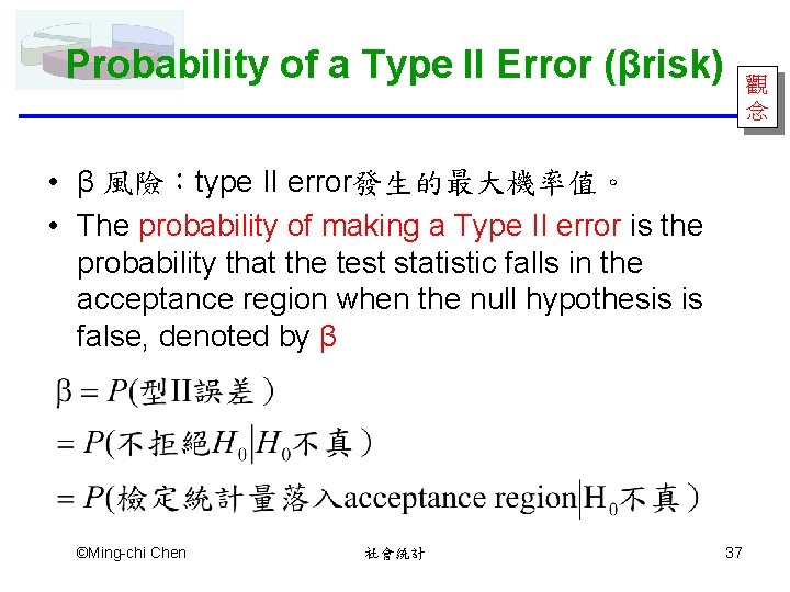 Probability of a Type II Error (βrisk) 觀 念 • β 風險：type II error發生的最大機率值。