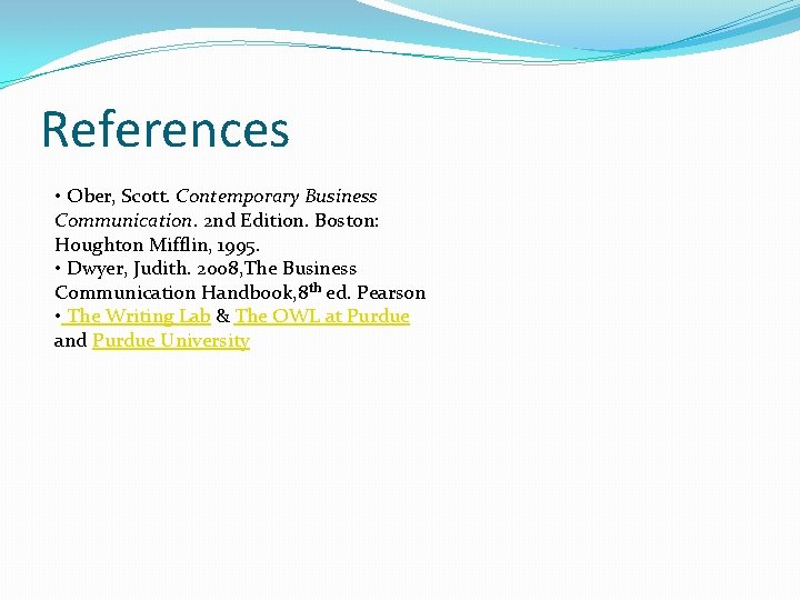 References • Ober, Scott. Contemporary Business Communication. 2 nd Edition. Boston: Houghton Mifflin, 1995.