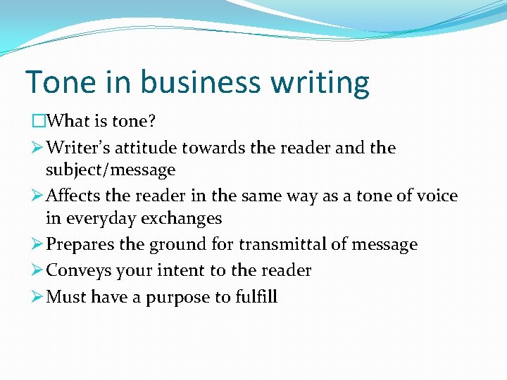 Tone in business writing �What is tone? Ø Writer’s attitude towards the reader and