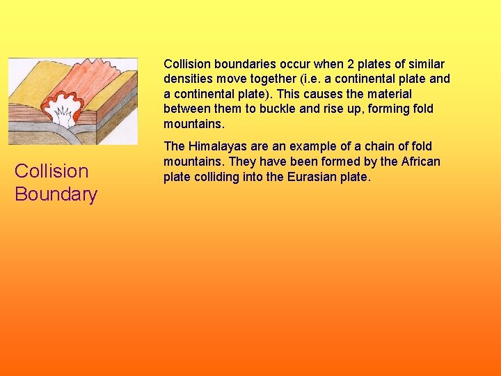 Collision boundaries occur when 2 plates of similar densities move together (i. e. a