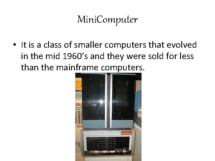 Mini. Computer • It is a class of smaller computers that evolved in the