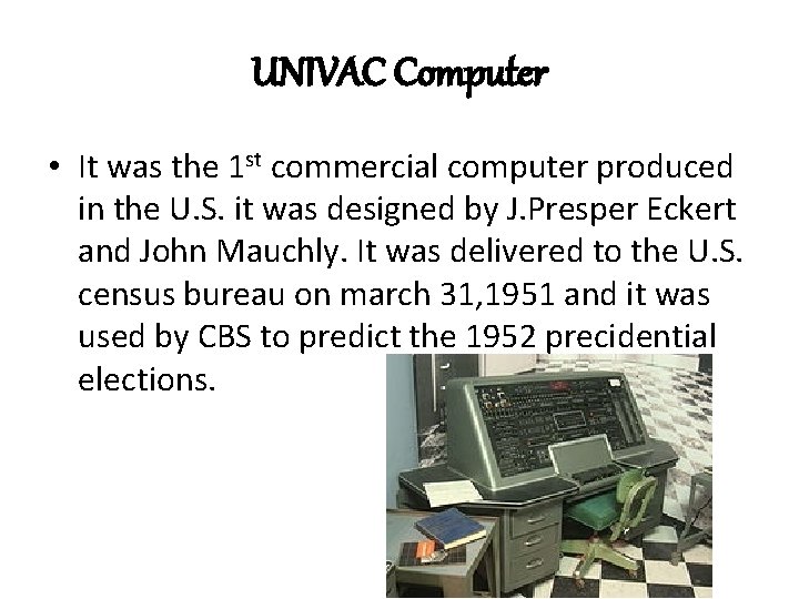 UNIVAC Computer • It was the 1 st commercial computer produced in the U.
