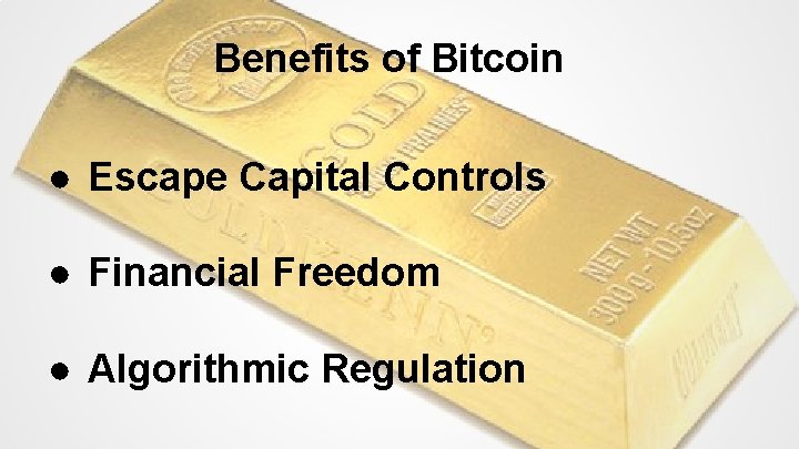 Benefits of Bitcoin ● Escape Capital Controls ● Financial Freedom ● Algorithmic Regulation 