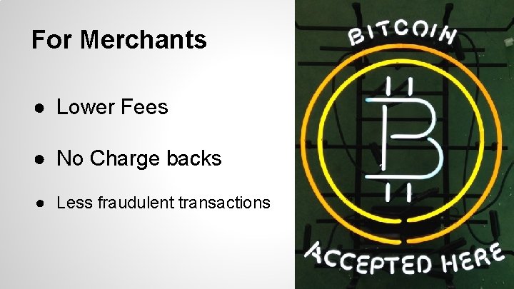 For Merchants ● Lower Fees ● No Charge backs ● Less fraudulent transactions 