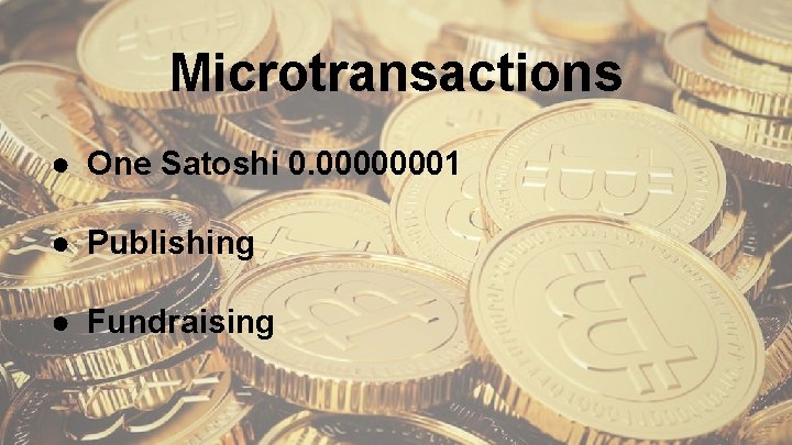 Microtransactions ● One Satoshi 0. 00000001 ● Publishing ● Fundraising 