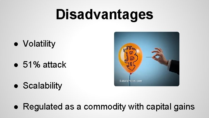 Disadvantages ● Volatility ● 51% attack ● Scalability ● Regulated as a commodity with