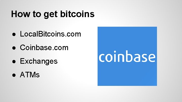 How to get bitcoins ● Local. Bitcoins. com ● Coinbase. com ● Exchanges ●