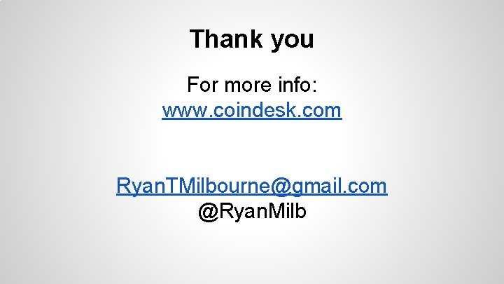 Thank you For more info: www. coindesk. com Ryan. TMilbourne@gmail. com @Ryan. Milb 