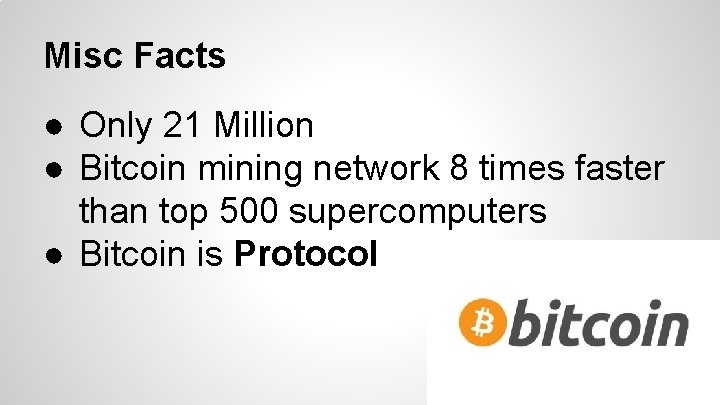 Misc Facts ● Only 21 Million ● Bitcoin mining network 8 times faster than