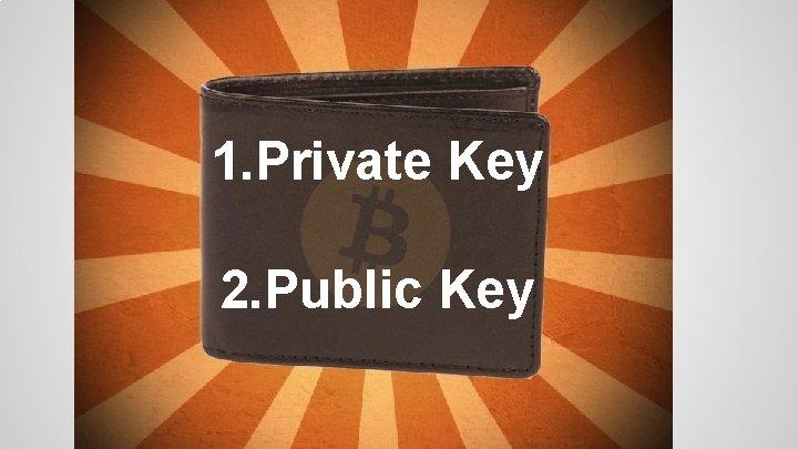 1. Private Key 2. Public Key 