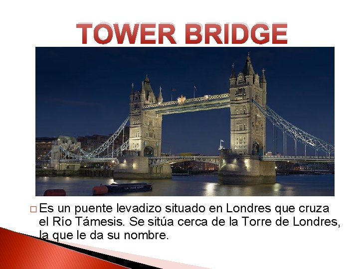TOWER BRIDGE � Es un puente levadizo situado en Londres que cruza el Río
