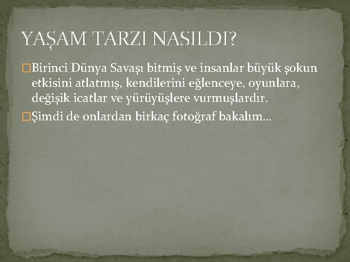 YAŞAM TARZI NASILDI? �Birinci Dünya Savaşı bitmiş ve insanlar büyük şokun etkisini atlatmış, kendilerini